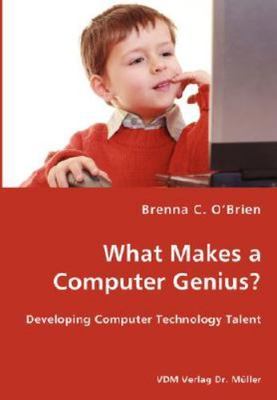 What Makes a Computer Genius? : Developing Computer Technology Talent, Paperb...
