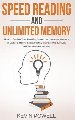 Speed Reading and Unlimited Memory: How to Double Your Reading Speed and Improve
