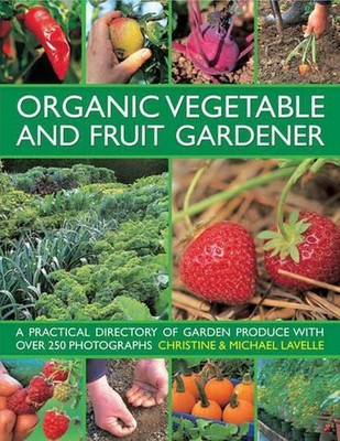 Organic Vegetable and Fruit Gardener: a Practical Directory of Garden Produce wi