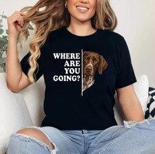 Where are You Going German Shorthaired Pointer Dog Unisex T-Shirt