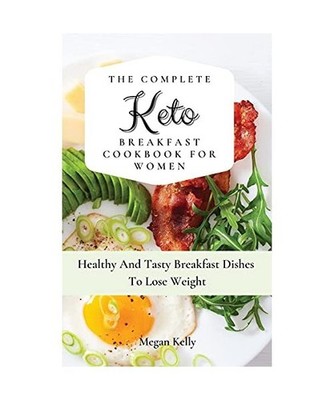 The Complete KETO Breakfast Cookbook For Women: Healthy And Tasty Breakfast Dish