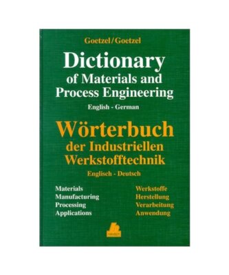 German-English Dictionary of Materials and Process Engineering, Claus G. Goetzel