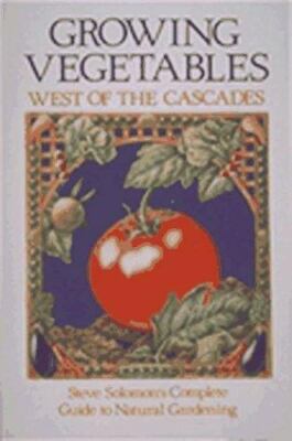 Growing Vegetables West of the Cascades : Steve Solomon's Complete Guide to...