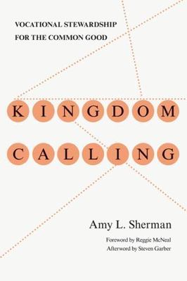 Kingdom Calling: Vocational Stewardship for the Common Good - Sherman, Amy L.