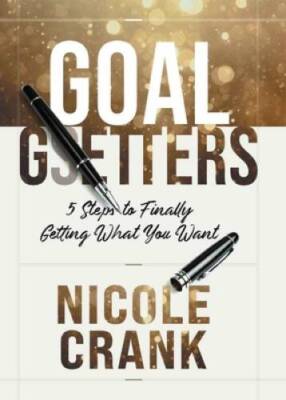 Goal Getters: 5 Steps to Finally Getting What You Want - Hardcover - VERY GOOD