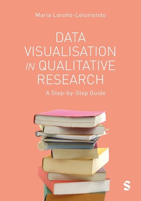 Data Visualisation in Qualitative Research: A Step-by-Step Guide by Maria Lorono