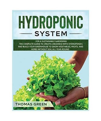 Hydroponic System: For A Sustainable Gardening. The Complete Guide To Create A B