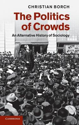 The Politics of Crowds An Alternative History of Sociology Borch Hardback