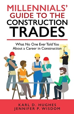 Millennials' Guide to the Construction Trades: What No One Ever Told You about a