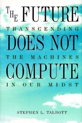The Future Does Not Compute: Transcending - hardcover, 1565920856, Steve Talbott
