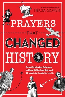 Prayers That Changed History: From Christopher Columbus to Helen Keller, how Go,