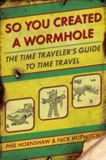 So You Created A Wormhole: The Time Traveler's Guide To Time Travel