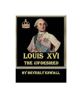 LOUIS XVI : THE UN-DESIRED, Enwall, Beverly