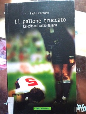 IL PALLONE TRUCCATO di Carbone - libro inchiesta scandali soldi calcio serie A
