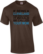 If Being A Cleveland Fan Was Easy It Would Be Called Your Mom T-Shirt