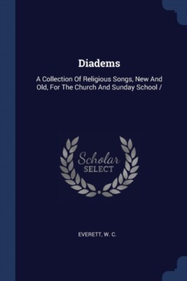 C. - Diadems Eine Sammlung religiöser Lieder neu und alt für The Ch - J555z
