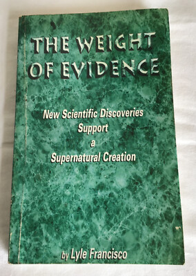 The Weight of Evidence [ Supporting Supernatural Creation ] Lyle Francisco 1998.