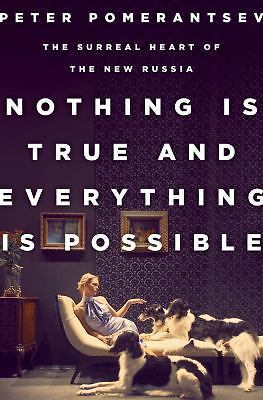 Nothing Is True and Everything Is Possible : Adventures in Modern Russia by...