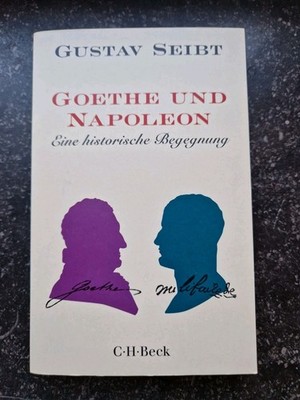 Gustav Seibt  - Goethe und Napoleon -  historisches Essay 9783406767326