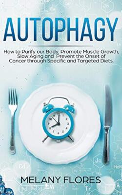Autophagy: How to Purify our Body, Promote Muscle Growth, Slow Aging and Prev-,