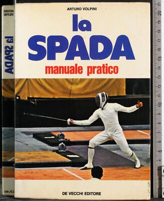 LA SPADA MANUALE PRATICO. ARTURO VOLPINI. DE VECCHI.