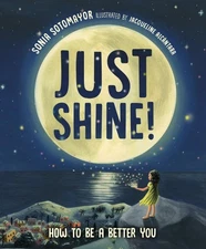 Just Shine! : How to Be a Better You, Hardcover by Sotomayor, Sonia; Alcántar...
