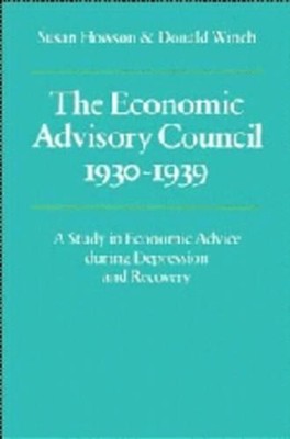 The Economic Advisory Council, 19301939: A Study in Economic Advice during Depre