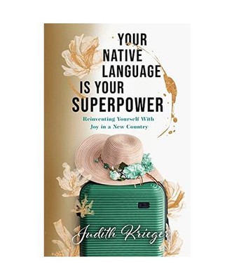 Your Native Language is Your Superpower: Reinventing Yourself With Joy in a New 