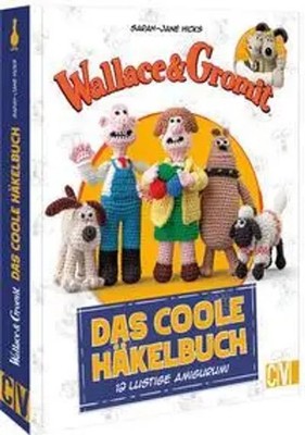 Wallace & Gromit: Das coole Häkelbuch | Sarah-Jane Hicks | 12 lustige Amigurumi
