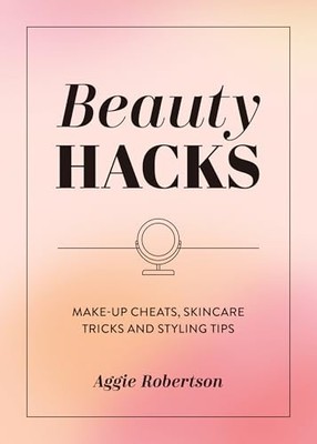 Beauty Hacks: Make-Up Cheats, Skinc..., Robertson, Aggi