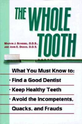 The Whole Tooth: How To Find A Good Dentist, Keep Healthy Teeth, And Avoi - GOOD