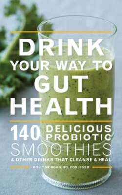 Drink Your Way to Gut Health: 140 Delicious Probiotic Smoothies & Other Drinks