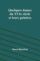 Quelques Dames Du Xvie SièCle Et Leurs Peintres | Henri Bouchot | Taschenbuch