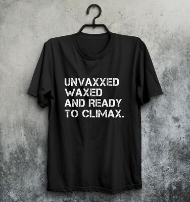 Unvaxxed Waxed And Ready To Climax T-Shirt Unvaccinated Funny Not