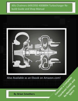 Allis Chalmers 649I2950 4008894 Turbocharger Rebuild Guide and Shop Manual: G-,