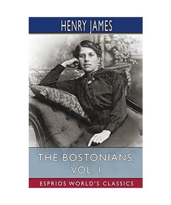 The Bostonians, Vol. I (Esprios Classics), Henry James
