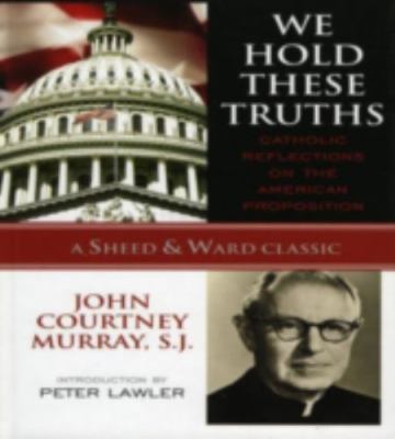 We Hold These Truths : Catholic Reflections On The American Proposition, Hard...