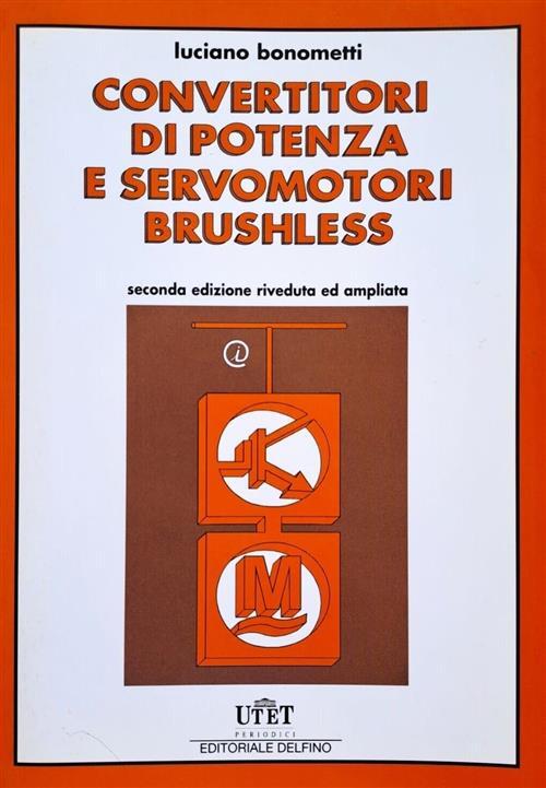 Convertitori Di Potenza E Servomotori Brushless Luciano Bonometti Utet Div. Sc