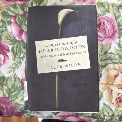 Confessions of a Funeral Director : How the Business of Death Saved My Life 