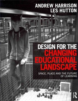 Design for the Changing Educational Landscape : Space, Place and the Future o...