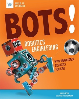 Bots! Robotics Engineering: With Makerspace Activities for Kids by Kathy Ceceri