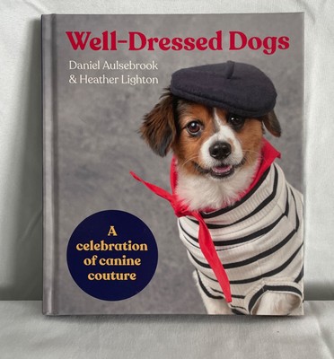 Well-Dressed Dogs: A Celebration of Canine Couture Aulsebrook Lighton Hardcover