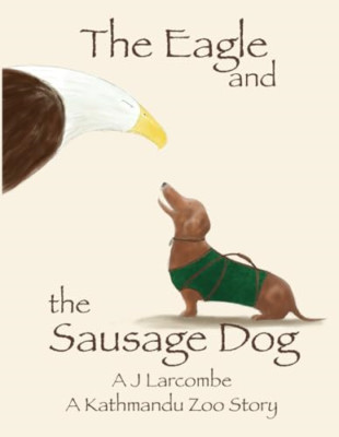 The Eagle and the Sausage Dog (Zoo at Kathmandu The) - BOOK NEW Larcombe, Antho
