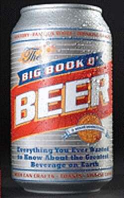 Big Book O' Beer: Everything You Ever Wanted to Know about the Greatest Beverage