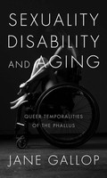 Sexuality, Disability, And Aging Queer Temporalities Of The Phallus Jane Gallop