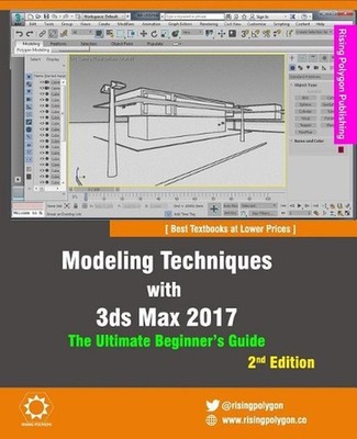 Modeling Techniques with 3ds Max 2017 - The Ultimate Beginner's Guide, 2nd Editi