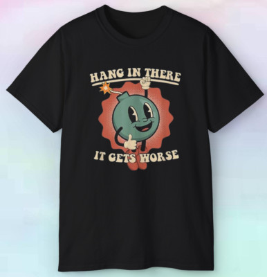 Men's Hang In There It Gets Worse Shirt | Funny Adult Humor Life | S-5XL