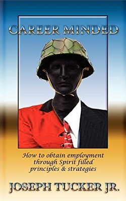 Career Minded : How to Obtain Employment Through Spirit Filled Principles and...