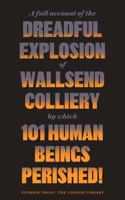 A Full Account of the Dreadful Explosion of Wallsend Colliery by which 101 Human