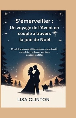 S'merveiller: Un voyage de l'Avent en couple ? travers la joie de No?l: 25 m?dit